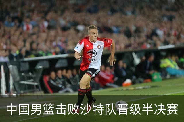 中国男篮击败沙特队晋级半决赛