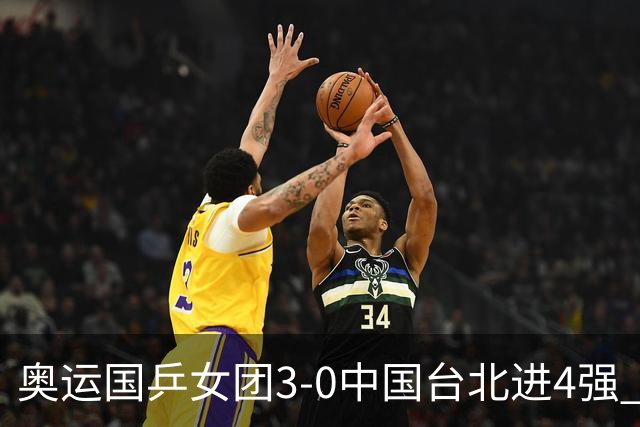 奥运国乒女团3-0中国台北进4强 将与韩国争决赛权